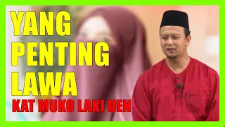 "Den Tak Lawa Bona Takpo..Yang Penting Lawa Kat Muko Laki Den" ~ Ustaz Syamsul Debat