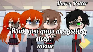 "Wait, you guys are getting sleep?" meme (Harry Potter) Gacha club