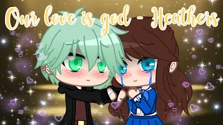 ꧁ Our love is God - Heathers - [-12] - GCMV - French Traductions ꧂