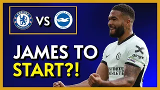Reece James To START?! | Chelsea Vs Brighton Preview