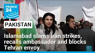 Pakistan slams deadly Iranian strikes, recalls ambassador and blocks Tehran envoy • FRANCE 24