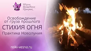 Практика НОВОЛУНИЯ - освобождение от груза прошлого | Стихия огня | Ритуал Рейки