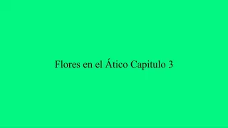 Flores en el ático Capitulo 3