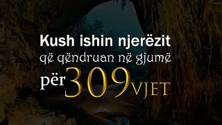 Kush ishin njerezit qe qendruan në gjumë për 309 vjet?! Permendja në Kur’an dhe shpjegimi shkencor!