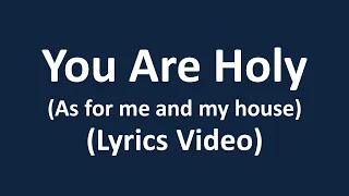 You Are Holy [As for me and my house](Lyrics Video)