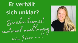 Wenn er sich unklar mit Dir verhält - berühre emotional unabhängig sein Herz - bewusst lieben ❤️👑