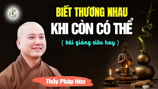 Hãy tập nói lời yêu thương khi vẫn còn có nhau (nghe thấm quá) - Thầy Thích Pháp Hòa