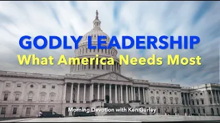 GODLY LEADERSHIP: What Our Nation Needs Most