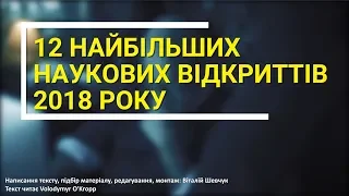 12 найбільших наукових відкриттів 2018 року [Цікава наука]