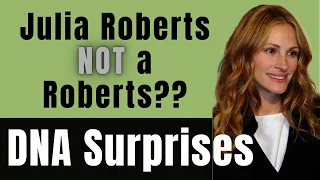 DNA Surprises in Your Tree like Julia Roberts? (ACTUALLY not a Roberts?)