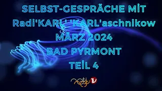 TEİL 4 - SELBST-GESPRÄCHE mit Radi'KARL' 'KARL'aschnikow - MÄRZ 2024 - BAD PYRMONT