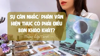 Thông điệp Tarot | SỰ CÂN NHẮC/PHÂN VÂN, HIỆN THỰC CÓ PHẢI ĐIỀU BẠN KHAO KHÁT?#tramsuthatarot