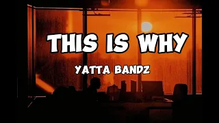 Yatta bandz - This is why (Lyrics)