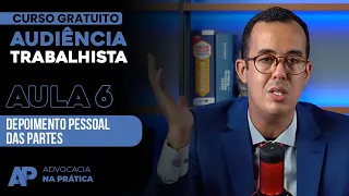 [AULA 6] - DEPOIMENTO PESSOAL DAS PARTES -  Mini Curso de Audiência Trabalhista