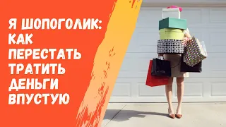 Я шопоголик: как перестать тратить деньги впустую