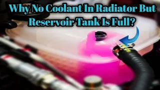 Why No Coolant In Radiator But Reservoir Tank Is Full?