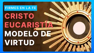 Cristo Eucaristía modelo de virtud | Firmes en la fe - P Gabriel Zapata