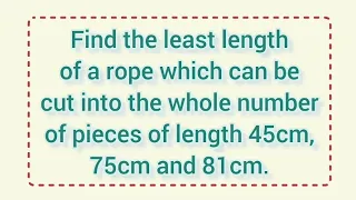 Find the least length of a rope which can be cut into pieces of 45cm, 75cm and 81cm. | Learnmaths