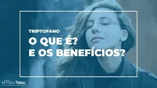 TRIPTOFANO - O que é? Quais os Benefícios?