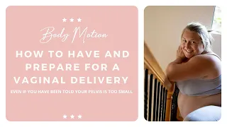 How To Have + Prepare For A Vaginal Delivery (even if you have been told your pelvis is too small)