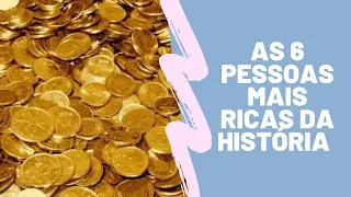 As 6 pessoas mais ricas da história