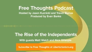 Ep. 17: The Rise of the Independents (with Nick Gillespie and Matt Welch)
