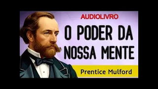 o PODER da NOSSA mente - A FORÇA DA NOSSA MENTE - Prentice Mulford - AUDIOLIVRO