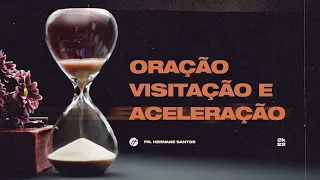 ORAÇÃO, VISITAÇÃO E ACELERAÇÃO - Pr. Hernane Santos