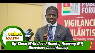 Up-Close With David Asante, Aspiring MP, Nkawkaw Constituency