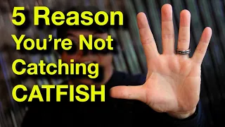 FIVE REASONS You're Not Catching Catfish