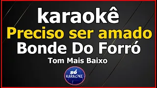 karaokê Preciso ser amado Bonde Do Forró Tom Mais Baixo