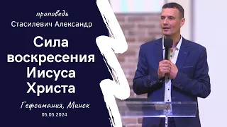 Стасилевич Александр | Сила воскресения Иисуса Христа | 05.05.2024