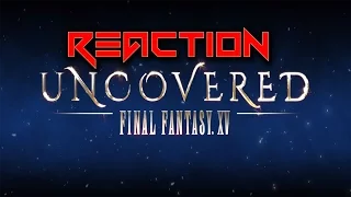 Uncovered Final Fantasy XV FULL REACTION!