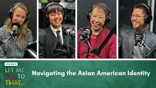 Navigating the Asian American Identity: Let Me Add to That (Ep. 17)