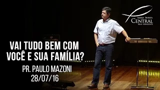 Vai tudo bem com você e sua família? | Pr. Paulo Mazoni | 28/07/16