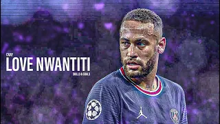 Neymar Jr ► Love Nwantiti - CKay ● Skills & Goals 2022 |HD