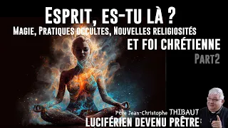 Occultisme, ésotérisme et foi chrétienne,  Père Thibaut, luciférien devenu prêtre Part2