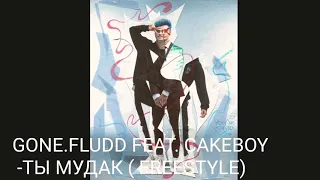 GONE.FLUDD FEAT. CAKEBOY- ТЫ МУДАК(FREESTYLE)