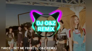 TWICE - SET ME FREE( DJ O&Z REMIX)