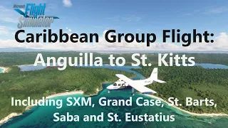 Caribbean Group Flight LIVE! Anguilla, St. Maarten, St. Bart's, Saba, Statia, St. Kitts | MSFS 2020