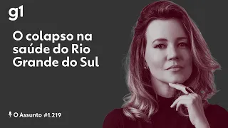 O colapso na saúde do Rio Grande do Sul | O ASSUNTO