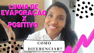 POSITIVO OU LINHA DE EVAPORAÇÃO: DICAS PARA DESCOBRIR! l Roberta Rodrigues