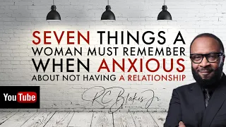 SEVEN THINGS TO REMEMBER WHEN YOU ARE ANXIOUS ABOUT NOT HAVING A RELATIONSHIP