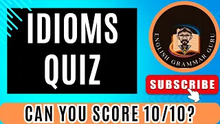 IDIOMS AND PHRASES QUIZ : CAN YOU SCORE 10/10 IN THIS TEST? ENGLISH GRAMMAR QUIZ