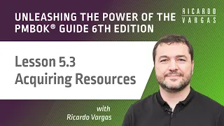 Unleashing the power of the PMBOK® Guide - Lesson 5.3 - Acquiring Resources