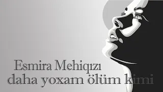 Esmira Mehiqızı - daha yoxam ölüm kimi - Kamran M. YuniS