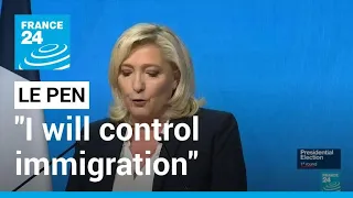 France presidential election - Marine Le Pen: "I will control immigration" • FRANCE 24 English
