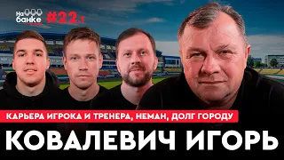 На банке #22.1 | Игорь КОВАЛЕВИЧ: начало карьеры, долг городу, Неман. ДВА КОНКУРСА В КОНЦЕ