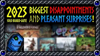 My biggest Solo Board Gaming Disappointments and Pleasant Surprises of 2023!