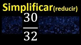 simplificar 30/32 , reducir fracciones a su minima expresion